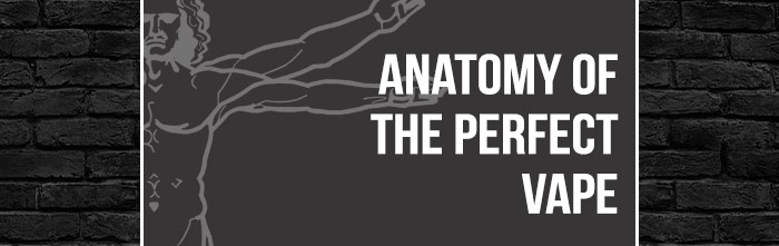 Anatomy of the perfect vape