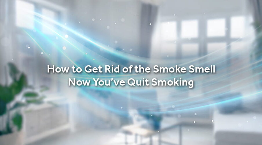 how to get rid of the smoke smell now youve quit smoking