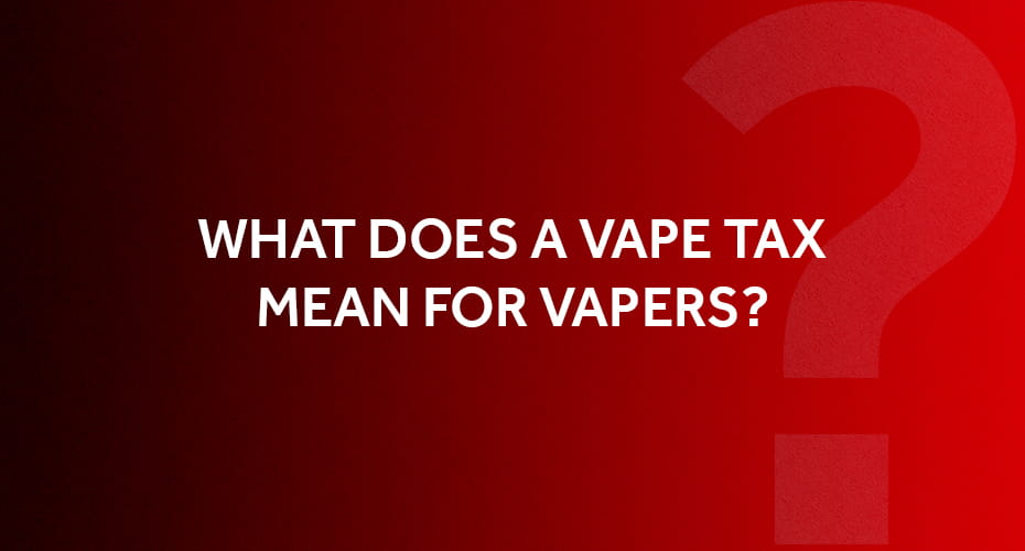 Text on red background reads: what does a vape tax mean for vapers?